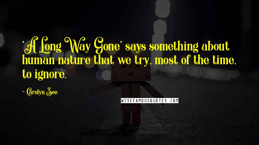 Carolyn See Quotes: 'A Long Way Gone' says something about human nature that we try, most of the time, to ignore.