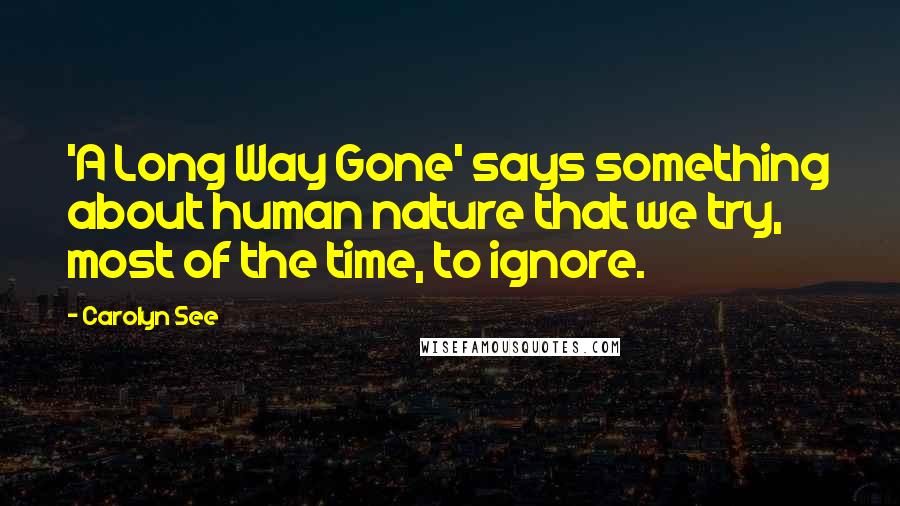 Carolyn See Quotes: 'A Long Way Gone' says something about human nature that we try, most of the time, to ignore.