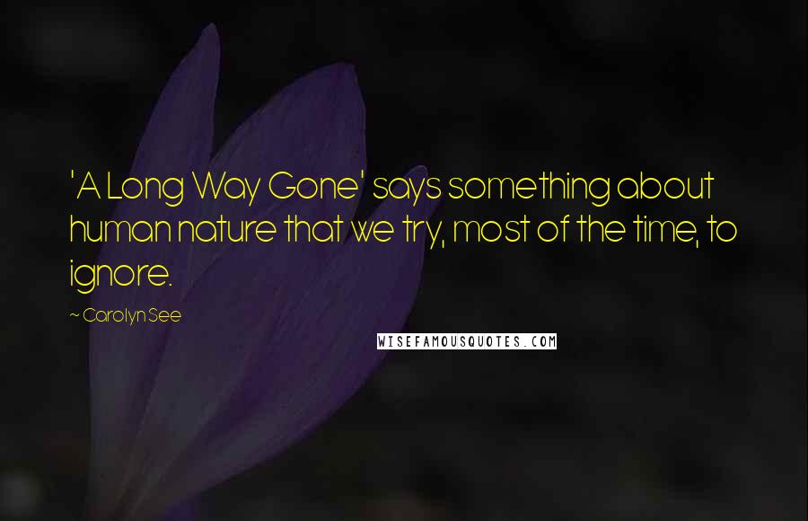 Carolyn See Quotes: 'A Long Way Gone' says something about human nature that we try, most of the time, to ignore.