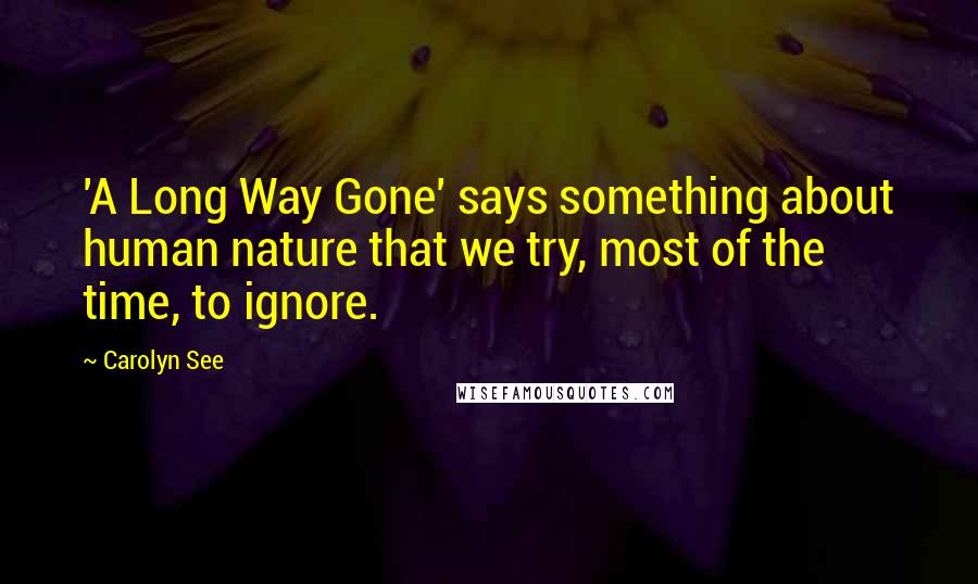 Carolyn See Quotes: 'A Long Way Gone' says something about human nature that we try, most of the time, to ignore.