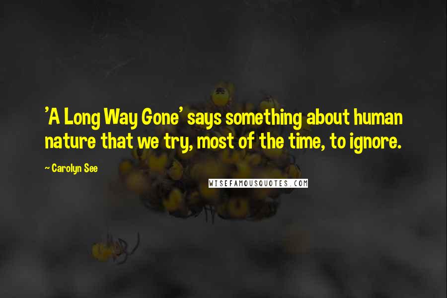 Carolyn See Quotes: 'A Long Way Gone' says something about human nature that we try, most of the time, to ignore.