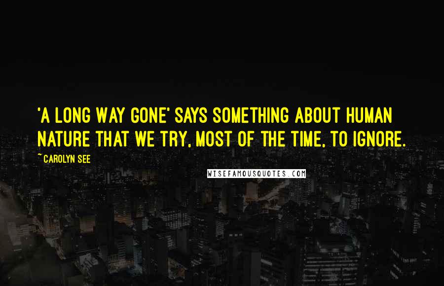 Carolyn See Quotes: 'A Long Way Gone' says something about human nature that we try, most of the time, to ignore.