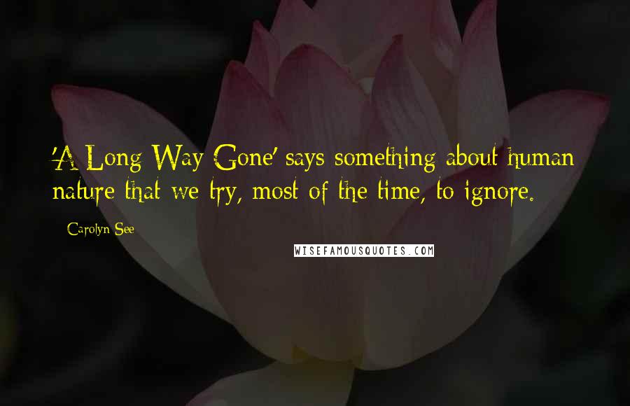 Carolyn See Quotes: 'A Long Way Gone' says something about human nature that we try, most of the time, to ignore.