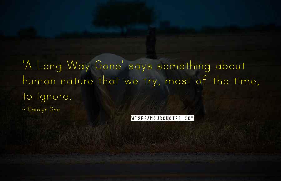 Carolyn See Quotes: 'A Long Way Gone' says something about human nature that we try, most of the time, to ignore.