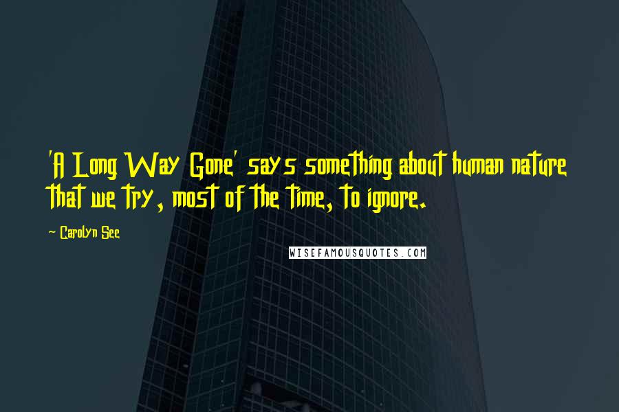 Carolyn See Quotes: 'A Long Way Gone' says something about human nature that we try, most of the time, to ignore.