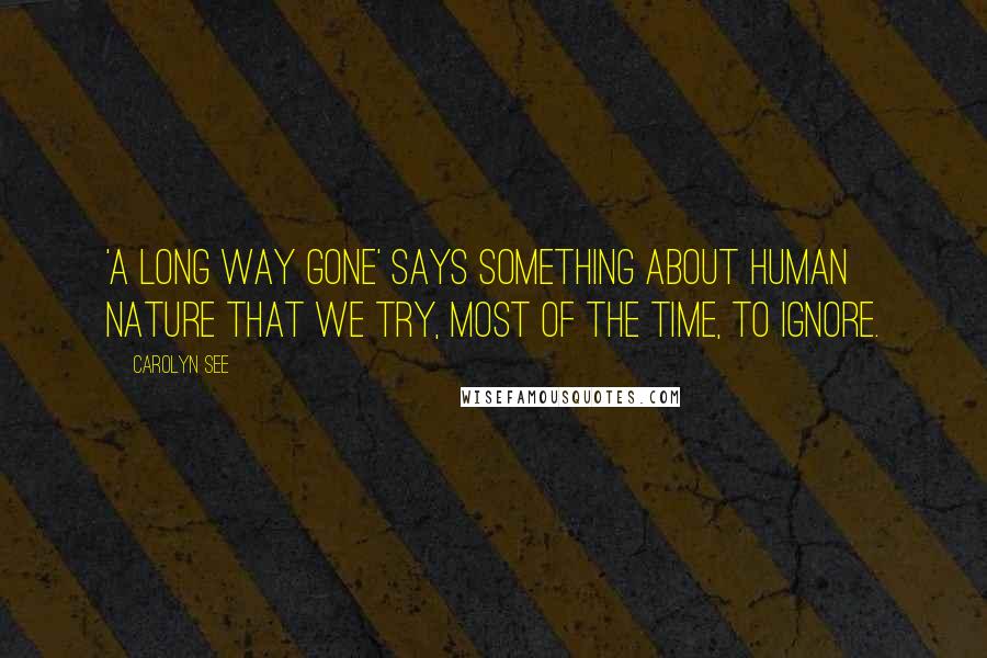 Carolyn See Quotes: 'A Long Way Gone' says something about human nature that we try, most of the time, to ignore.