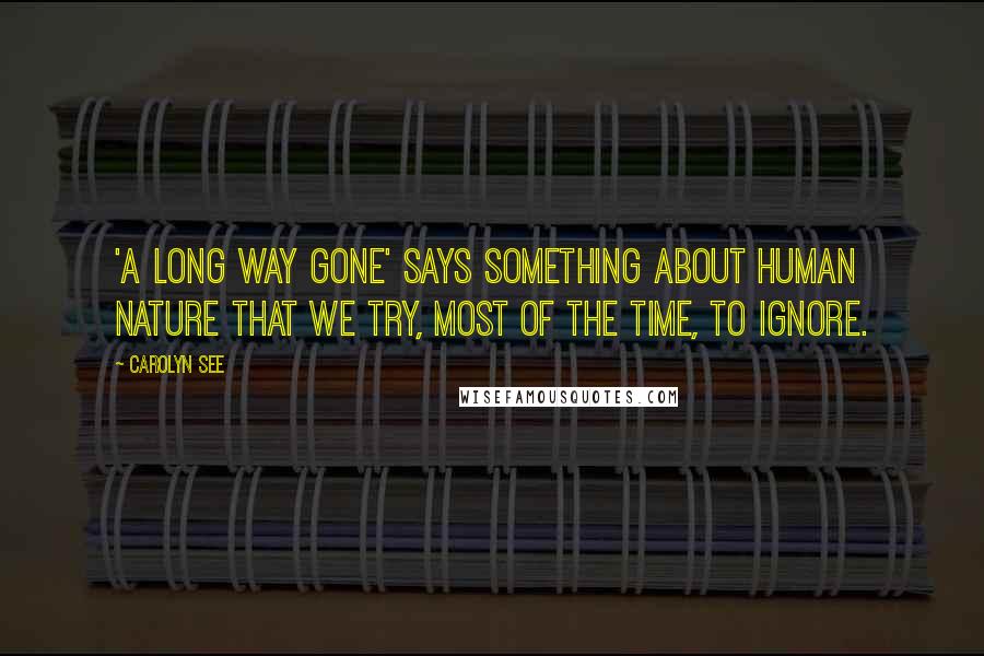 Carolyn See Quotes: 'A Long Way Gone' says something about human nature that we try, most of the time, to ignore.