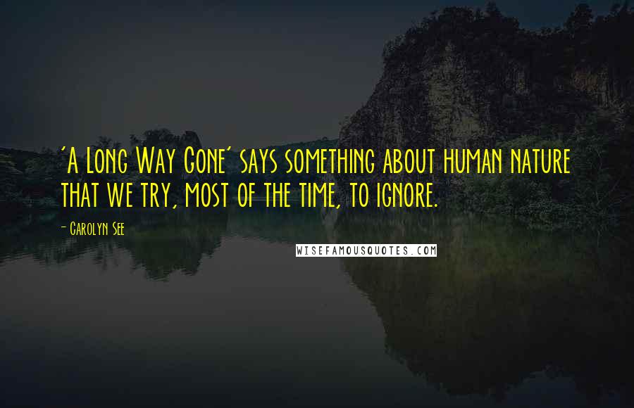 Carolyn See Quotes: 'A Long Way Gone' says something about human nature that we try, most of the time, to ignore.