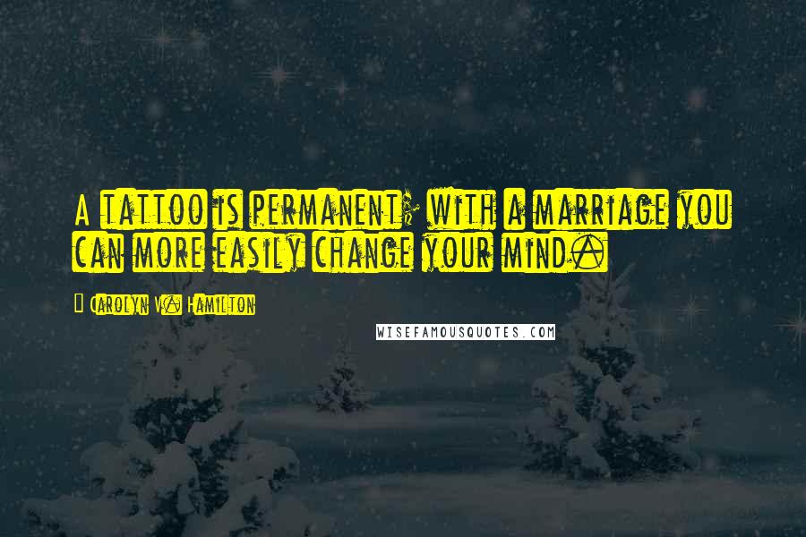 Carolyn V. Hamilton Quotes: A tattoo is permanent; with a marriage you can more easily change your mind.