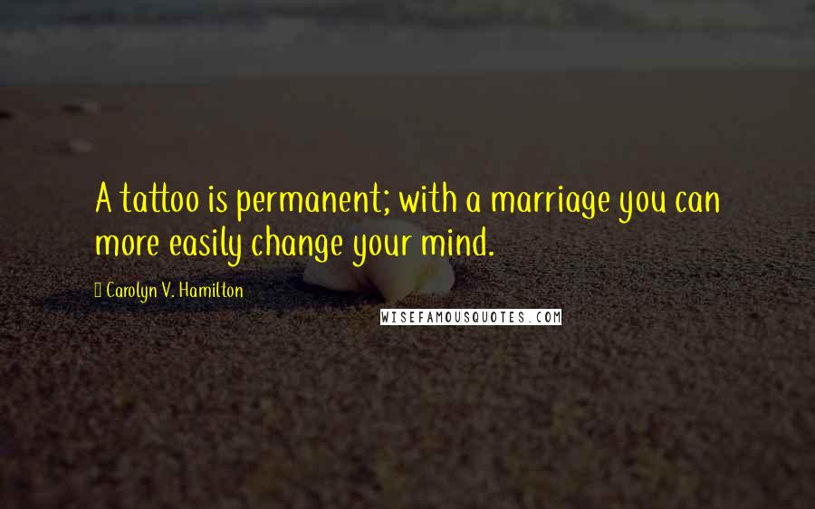 Carolyn V. Hamilton Quotes: A tattoo is permanent; with a marriage you can more easily change your mind.