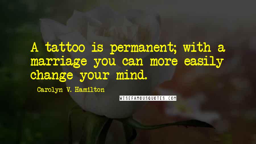 Carolyn V. Hamilton Quotes: A tattoo is permanent; with a marriage you can more easily change your mind.