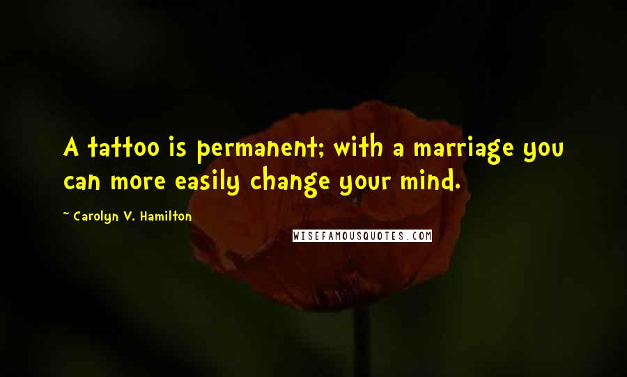 Carolyn V. Hamilton Quotes: A tattoo is permanent; with a marriage you can more easily change your mind.