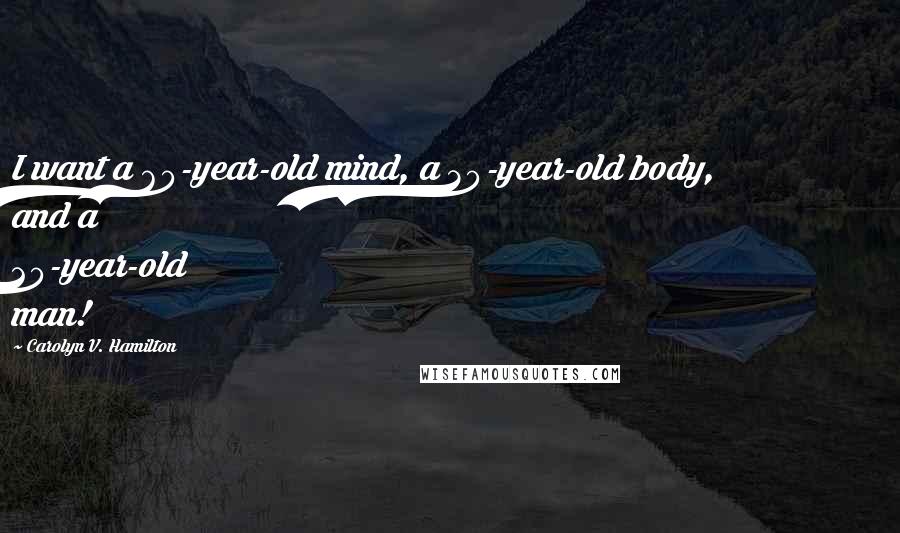 Carolyn V. Hamilton Quotes: I want a 60-year-old mind, a 30-year-old body, and a 20-year-old man!