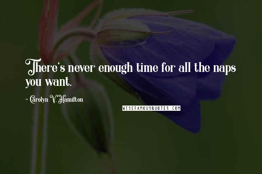 Carolyn V. Hamilton Quotes: There's never enough time for all the naps you want.