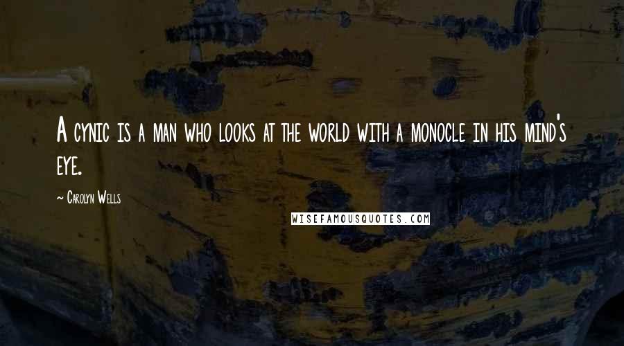 Carolyn Wells Quotes: A cynic is a man who looks at the world with a monocle in his mind's eye.