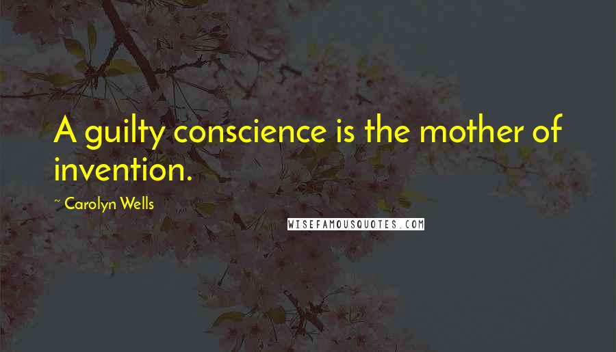 Carolyn Wells Quotes: A guilty conscience is the mother of invention.