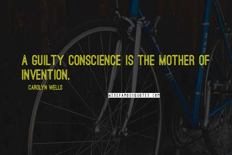 Carolyn Wells Quotes: A guilty conscience is the mother of invention.