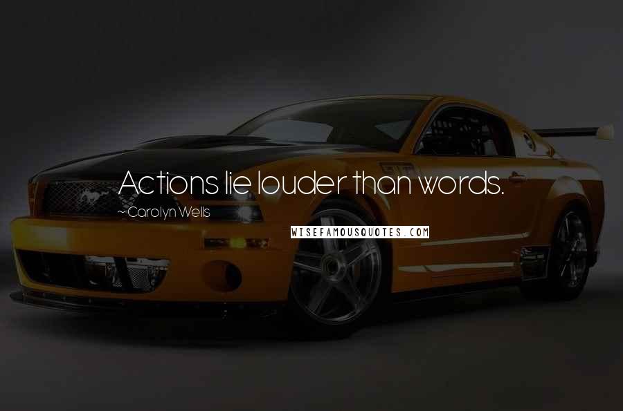 Carolyn Wells Quotes: Actions lie louder than words.