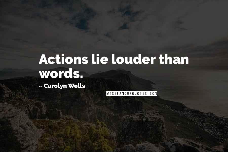 Carolyn Wells Quotes: Actions lie louder than words.