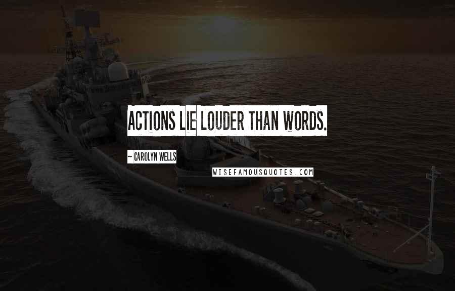 Carolyn Wells Quotes: Actions lie louder than words.