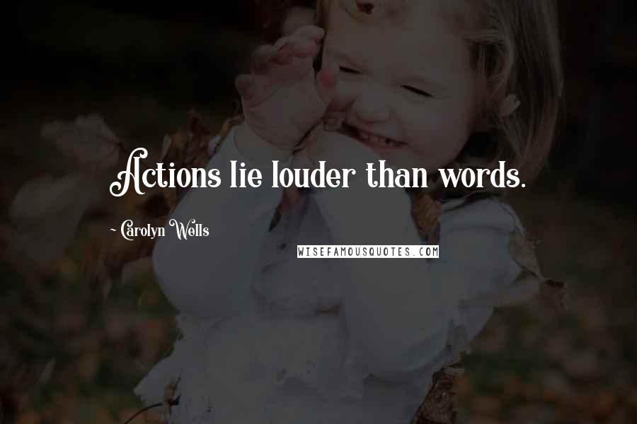 Carolyn Wells Quotes: Actions lie louder than words.