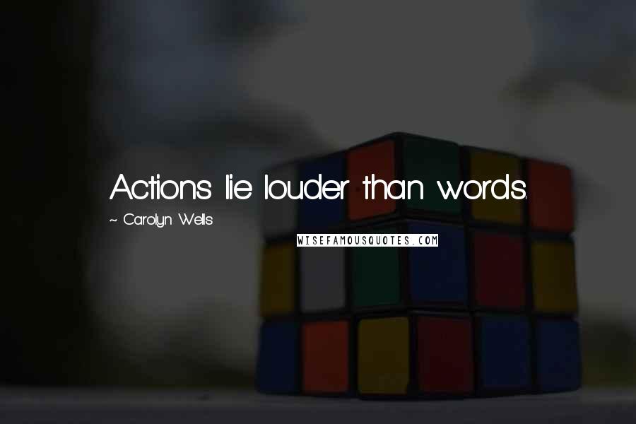 Carolyn Wells Quotes: Actions lie louder than words.