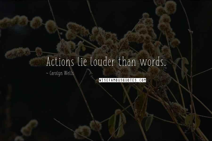 Carolyn Wells Quotes: Actions lie louder than words.