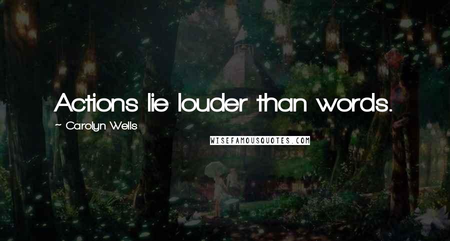Carolyn Wells Quotes: Actions lie louder than words.