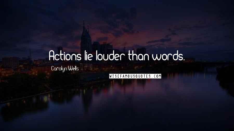 Carolyn Wells Quotes: Actions lie louder than words.