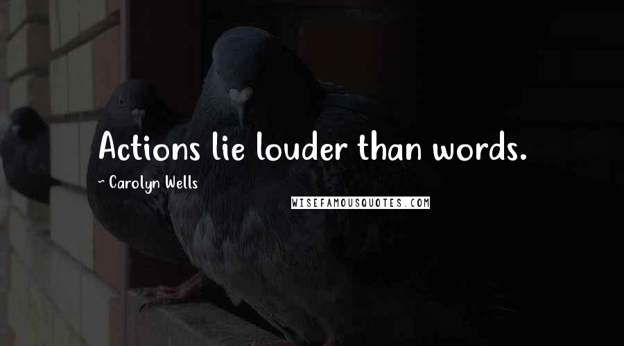 Carolyn Wells Quotes: Actions lie louder than words.