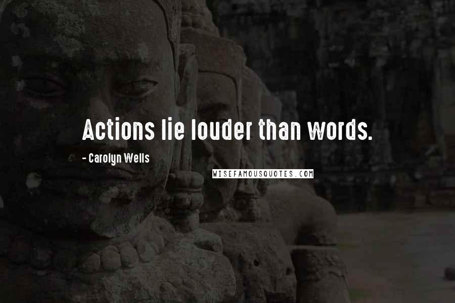 Carolyn Wells Quotes: Actions lie louder than words.
