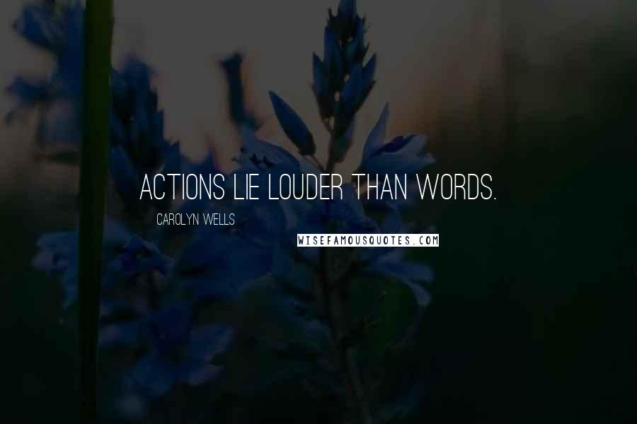 Carolyn Wells Quotes: Actions lie louder than words.