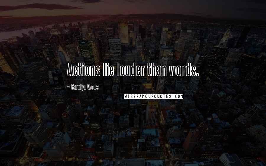 Carolyn Wells Quotes: Actions lie louder than words.