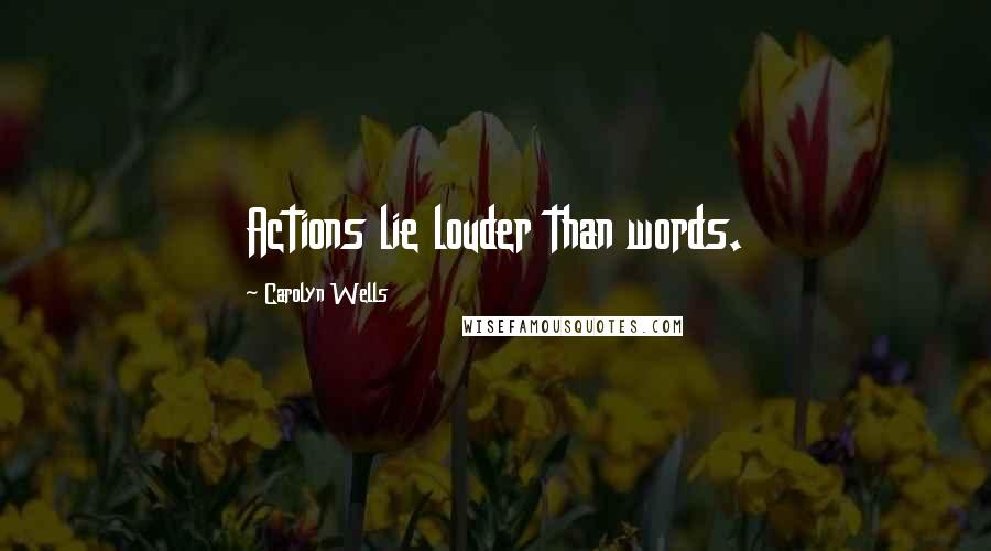 Carolyn Wells Quotes: Actions lie louder than words.