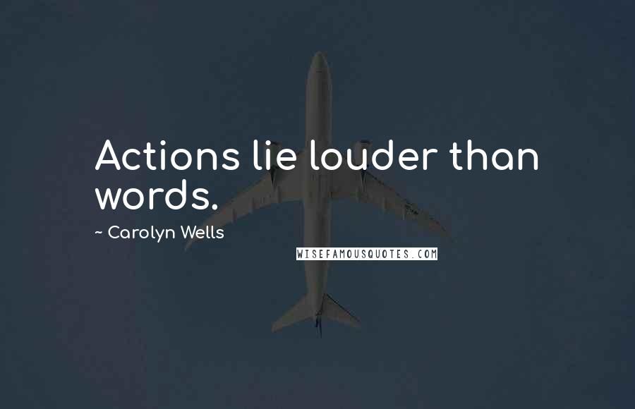 Carolyn Wells Quotes: Actions lie louder than words.