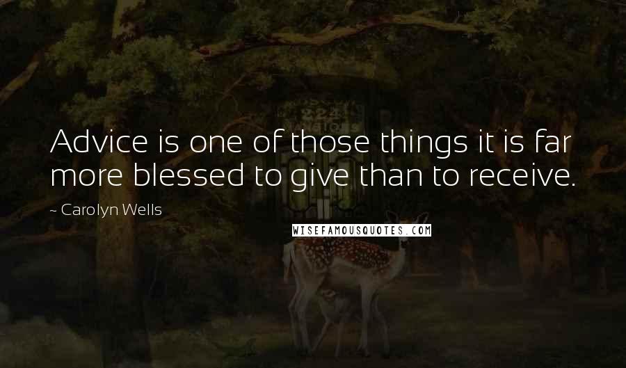 Carolyn Wells Quotes: Advice is one of those things it is far more blessed to give than to receive.