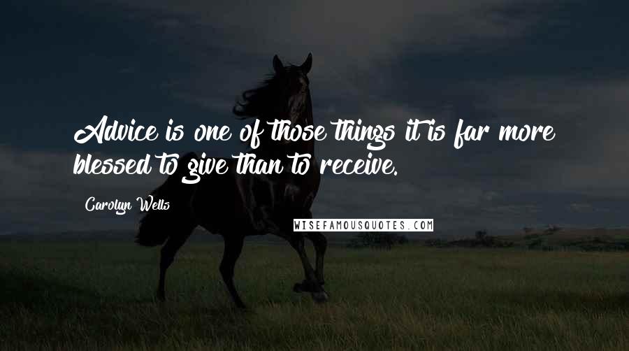 Carolyn Wells Quotes: Advice is one of those things it is far more blessed to give than to receive.