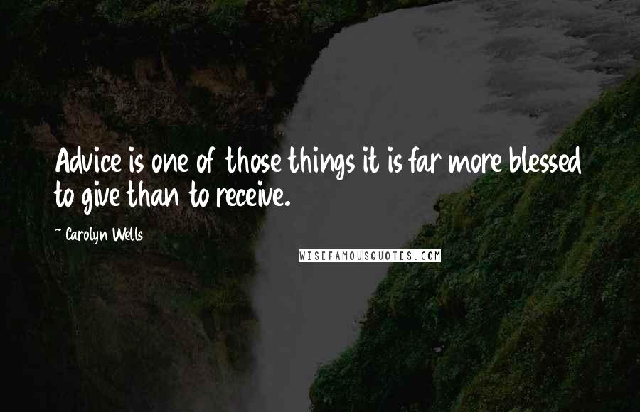 Carolyn Wells Quotes: Advice is one of those things it is far more blessed to give than to receive.