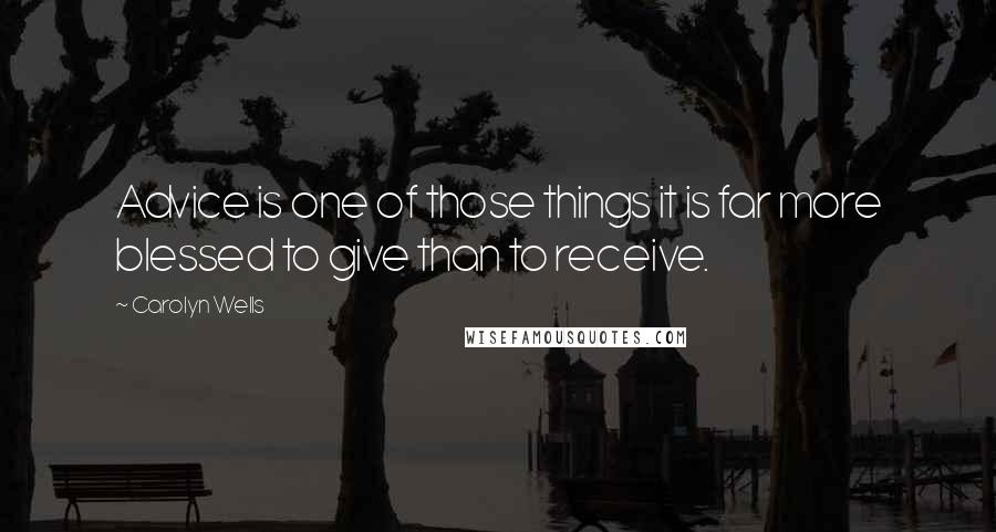 Carolyn Wells Quotes: Advice is one of those things it is far more blessed to give than to receive.