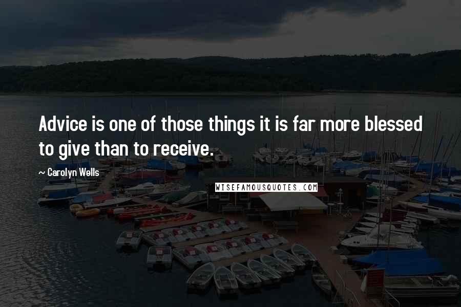 Carolyn Wells Quotes: Advice is one of those things it is far more blessed to give than to receive.