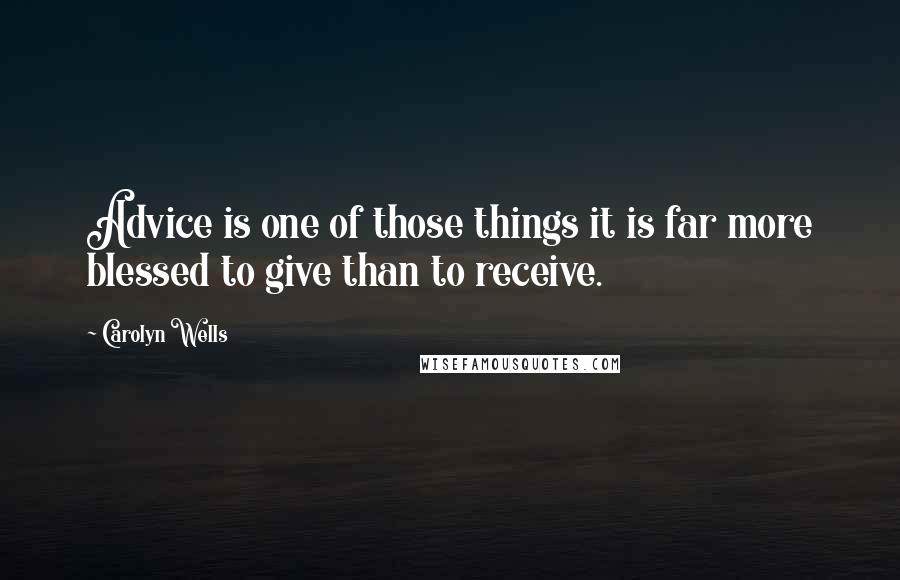 Carolyn Wells Quotes: Advice is one of those things it is far more blessed to give than to receive.