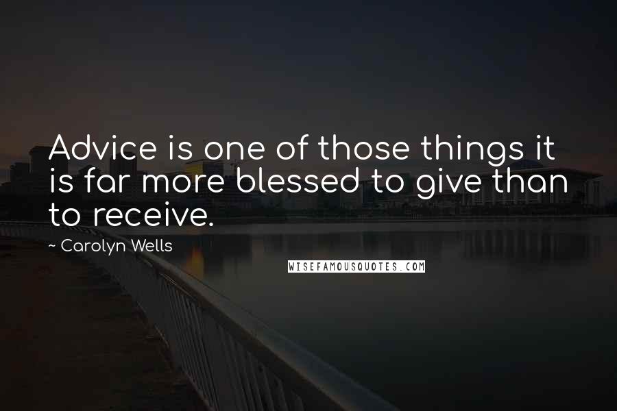 Carolyn Wells Quotes: Advice is one of those things it is far more blessed to give than to receive.