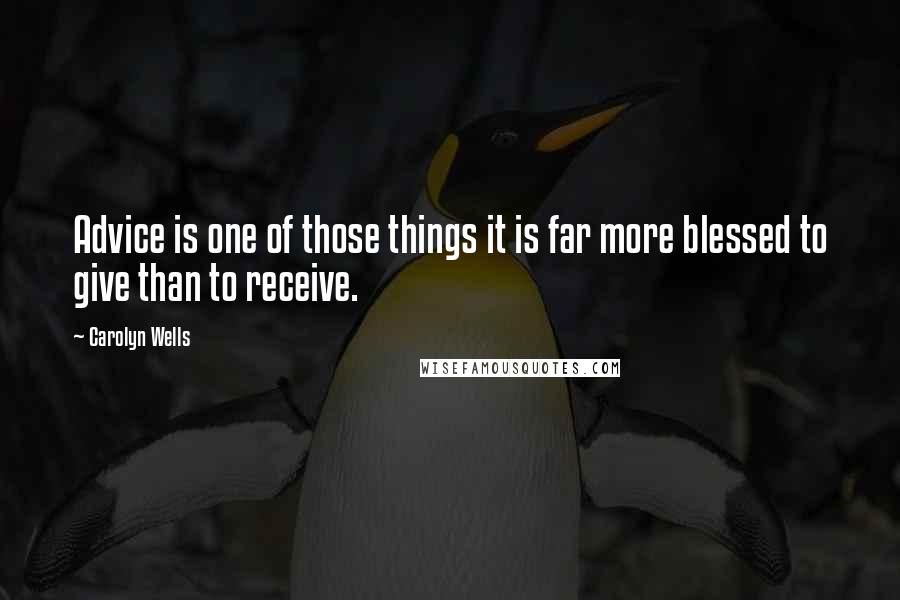 Carolyn Wells Quotes: Advice is one of those things it is far more blessed to give than to receive.