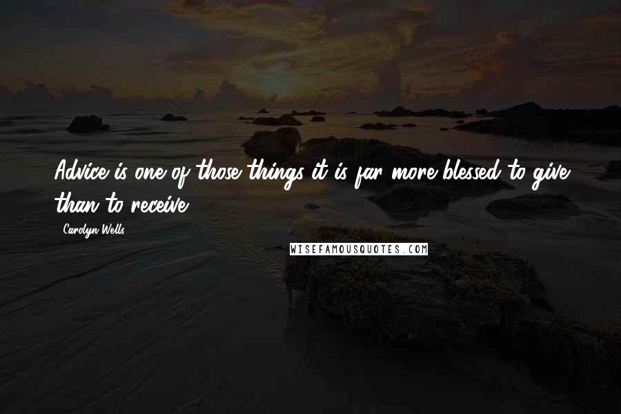 Carolyn Wells Quotes: Advice is one of those things it is far more blessed to give than to receive.