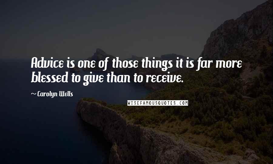 Carolyn Wells Quotes: Advice is one of those things it is far more blessed to give than to receive.