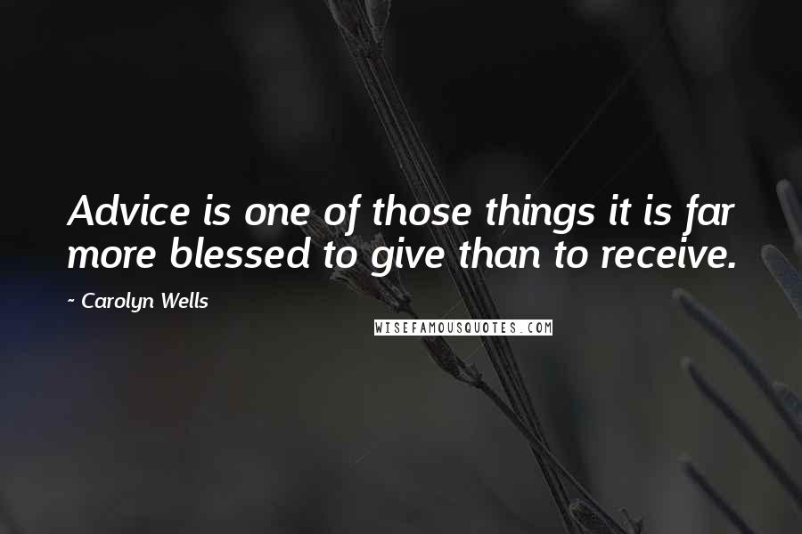 Carolyn Wells Quotes: Advice is one of those things it is far more blessed to give than to receive.