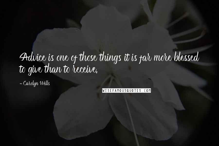 Carolyn Wells Quotes: Advice is one of those things it is far more blessed to give than to receive.