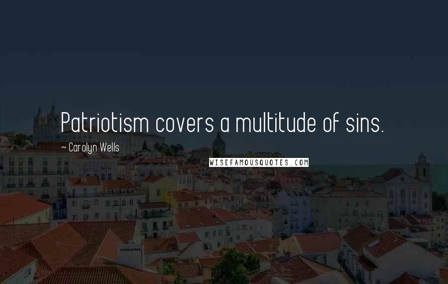 Carolyn Wells Quotes: Patriotism covers a multitude of sins.