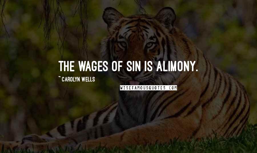Carolyn Wells Quotes: The wages of sin is alimony.