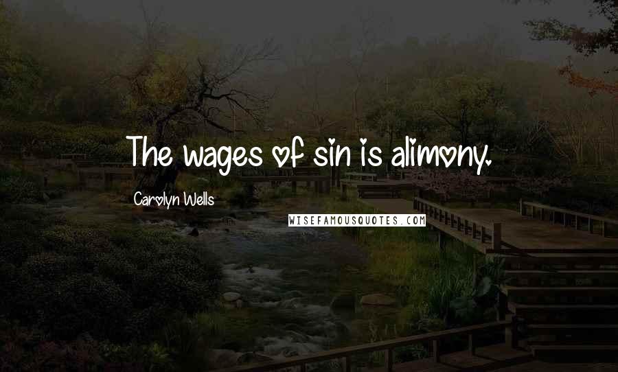 Carolyn Wells Quotes: The wages of sin is alimony.